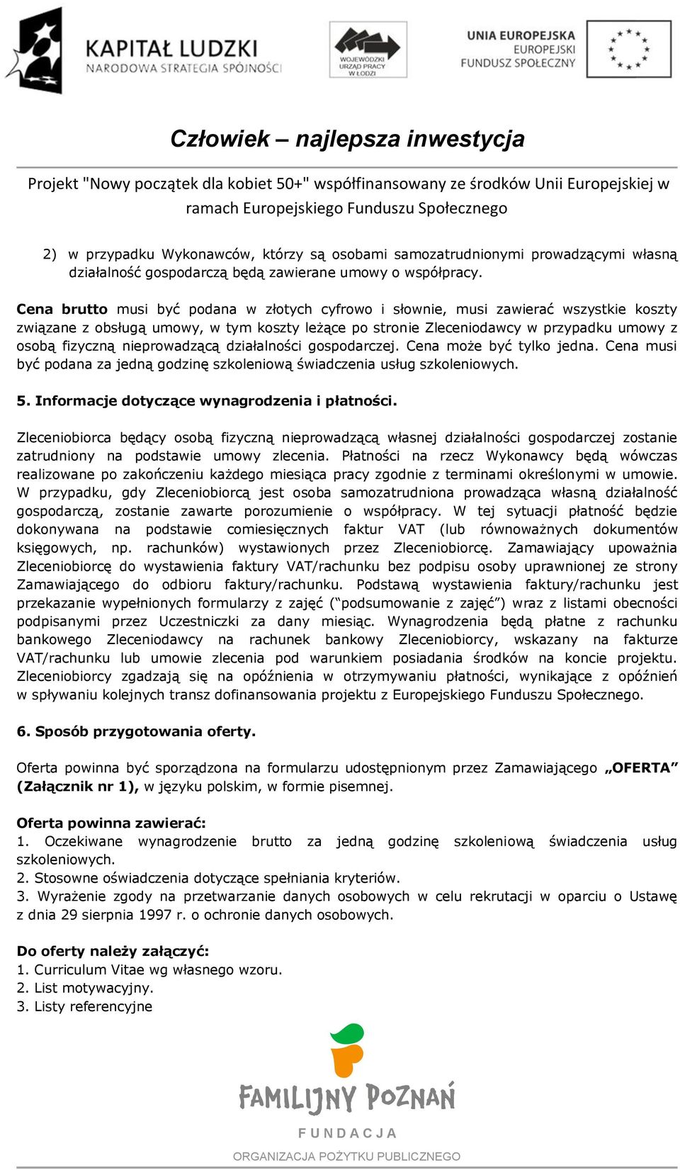 nieprowadzącą działalności gospodarczej. Cena może być tylko jedna. Cena musi być podana za jedną godzinę szkoleniową świadczenia usług szkoleniowych. 5.