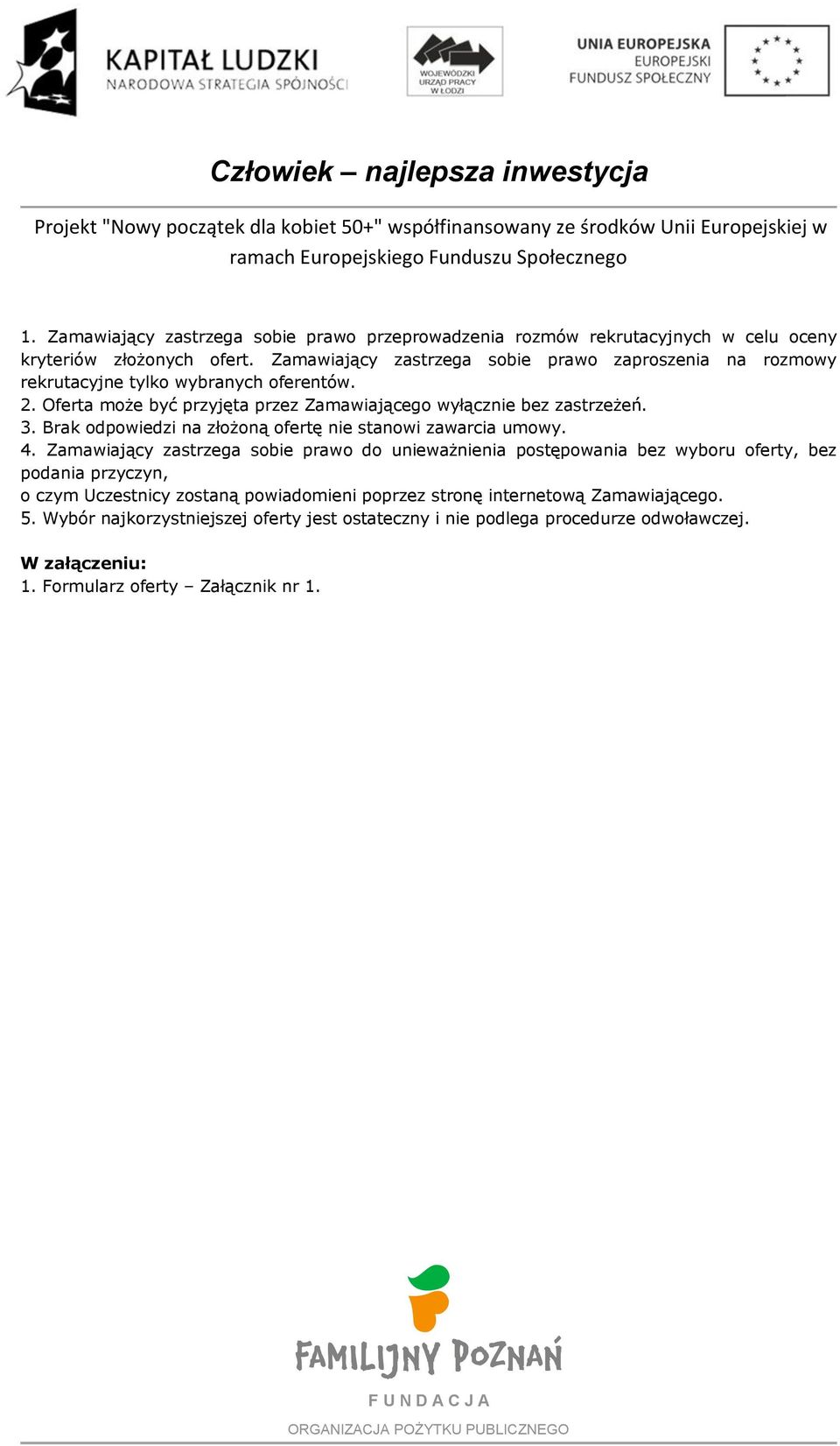 3. Brak odpowiedzi na złożoną ofertę nie stanowi zawarcia umowy. 4.