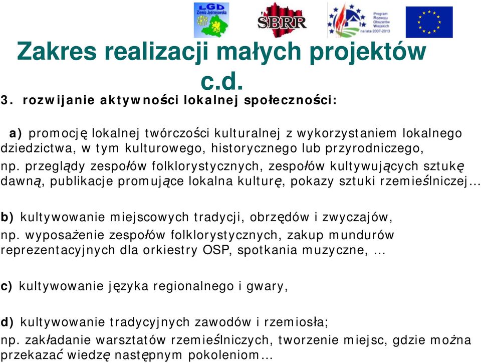 przeglądy zespołów folklorystycznych, zespołów kultywujących sztukę dawną, publikacje promujące lokalna kulturę, pokazy sztuki rzemieślniczej b) kultywowanie miejscowych tradycji,