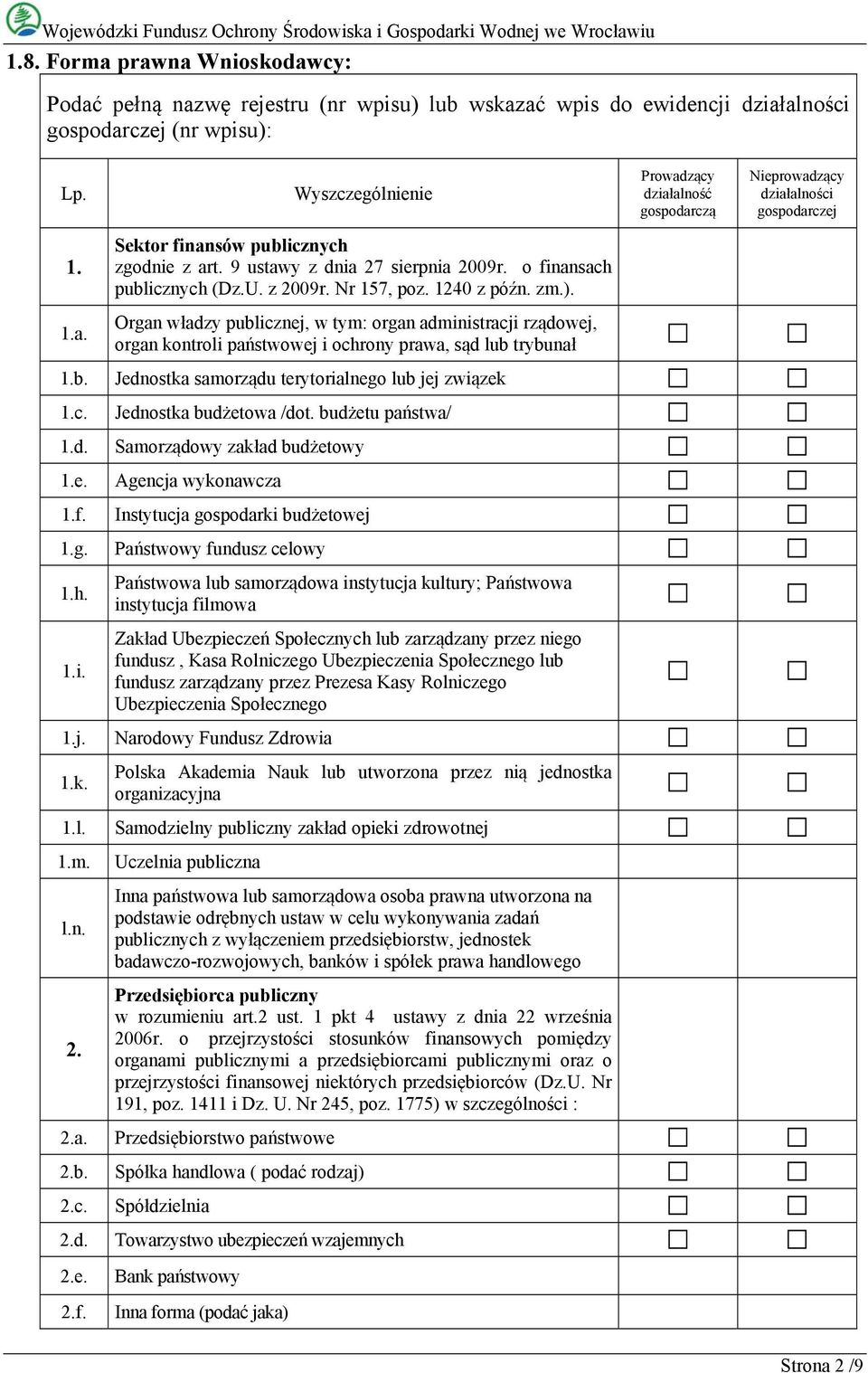 o finansach publicznych (Dz.U. z 2009r. Nr 157, poz. 1240 z późn. zm.). 1.a. Organ władzy publicznej, w tym: organ administracji rządowej, organ kontroli państwowej i ochrony prawa, sąd lub trybunał 1.