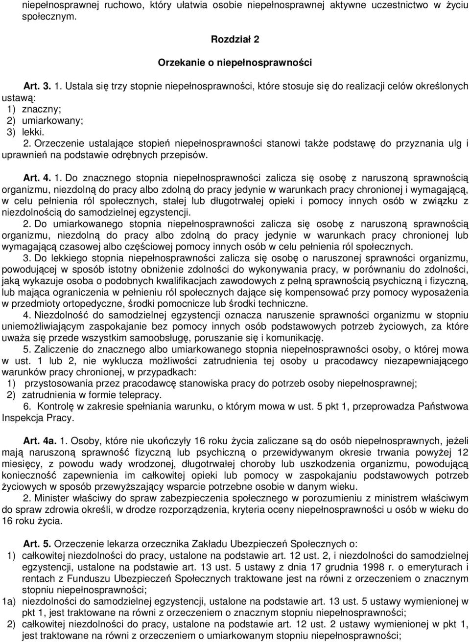 umiarkowany; 3) lekki. 2. Orzeczenie ustalające stopień niepełnosprawności stanowi takŝe podstawę do przyznania ulg i uprawnień na podstawie odrębnych przepisów. Art. 4. 1.