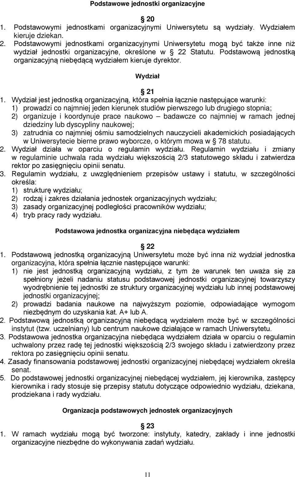 Wydział jest jednostką organizacyjną, która spełnia łącznie następujące warunki: 1) prowadzi co najmniej jeden kierunek studiów pierwszego lub drugiego stopnia; 2) organizuje i koordynuje prace