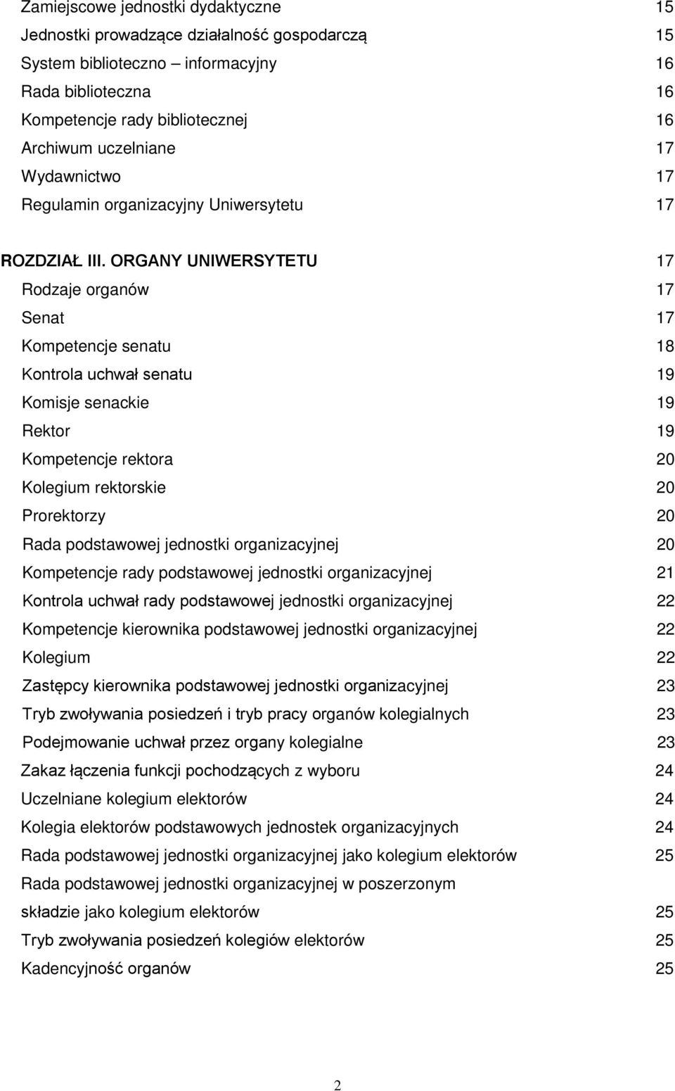 ORGANY UNIWERSYTETU 17 Rodzaje organów 17 Senat 17 Kompetencje senatu 18 Kontrola uchwał senatu 19 Komisje senackie 19 Rektor 19 Kompetencje rektora 20 Kolegium rektorskie 20 Prorektorzy 20 Rada