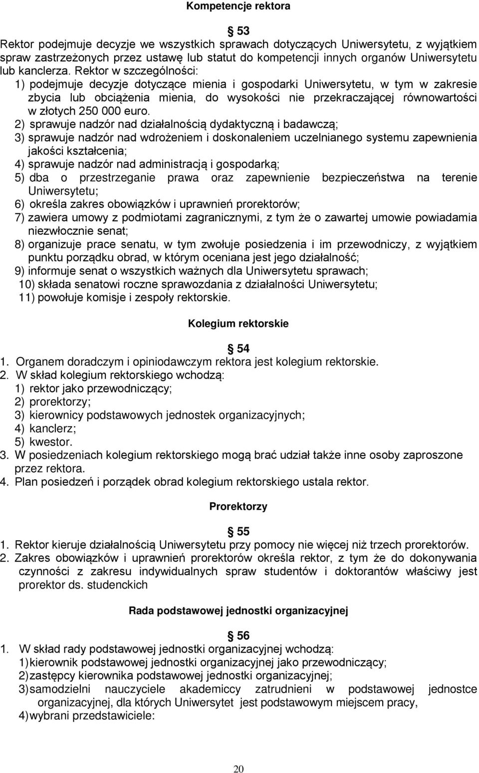 Rektor w szczególności: 1) podejmuje decyzje dotyczące mienia i gospodarki Uniwersytetu, w tym w zakresie zbycia lub obciążenia mienia, do wysokości nie przekraczającej równowartości w złotych 250