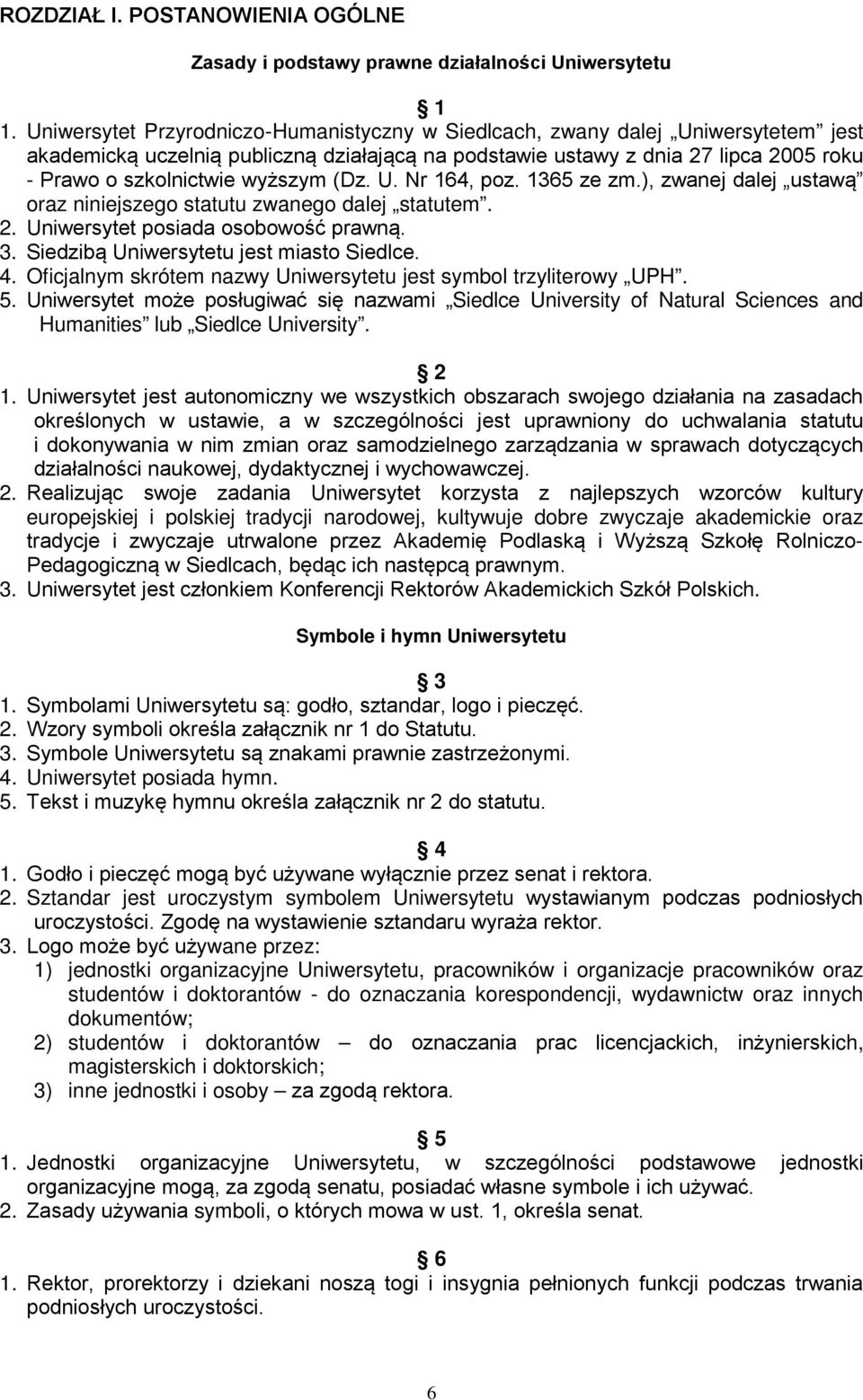 wyższym (Dz. U. Nr 164, poz. 1365 ze zm.), zwanej dalej ustawą oraz niniejszego statutu zwanego dalej statutem. 2. Uniwersytet posiada osobowość prawną. 3. Siedzibą Uniwersytetu jest miasto Siedlce.