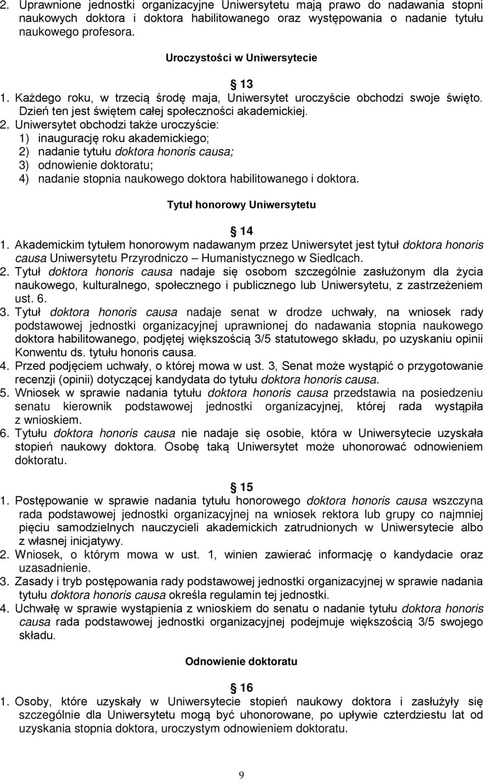 Uniwersytet obchodzi także uroczyście: 1) inaugurację roku akademickiego; 2) nadanie tytułu doktora honoris causa; 3) odnowienie doktoratu; 4) nadanie stopnia naukowego doktora habilitowanego i