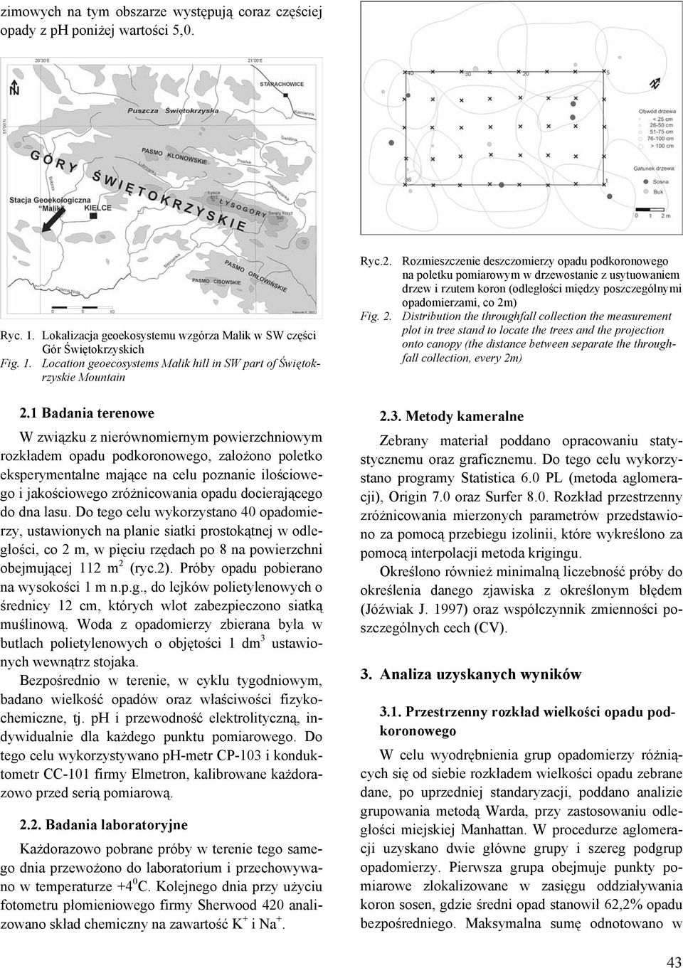 docierającego do dna lasu. Do tego celu wykorzystano 40 opadomierzy, ustawionych na planie siatki prostokątnej w odległości, co 2 m, w pięciu rzędach po 8 na powierzchni obejmującej 112 m 2 (ryc.2).