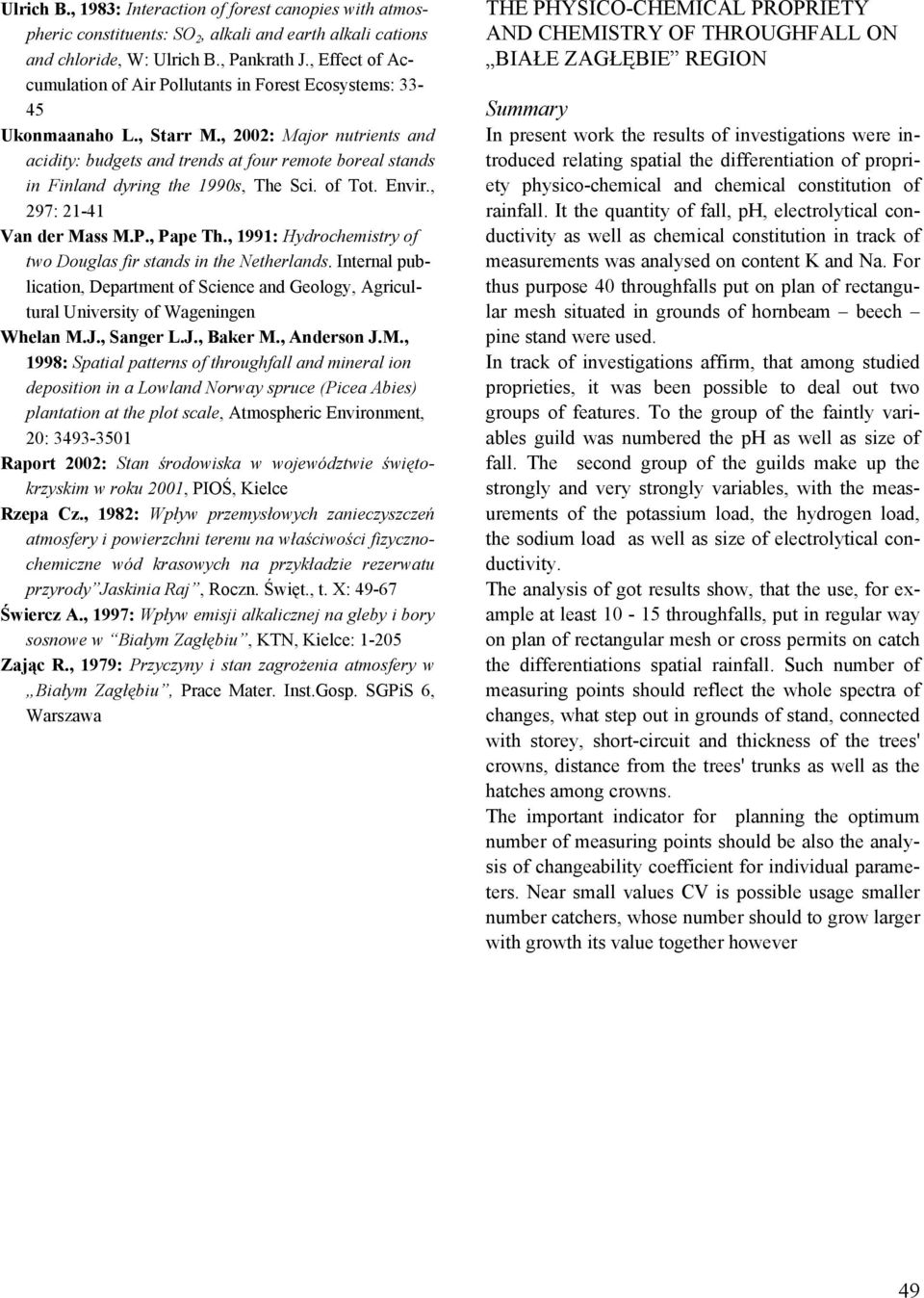, 2002: Major nutrients and acidity: budgets and trends at four remote boreal stands in Finland dyring the 1990s, The Sci. of Tot. Envir., 297: 21-41 Van der Mass M.P., Pape Th.