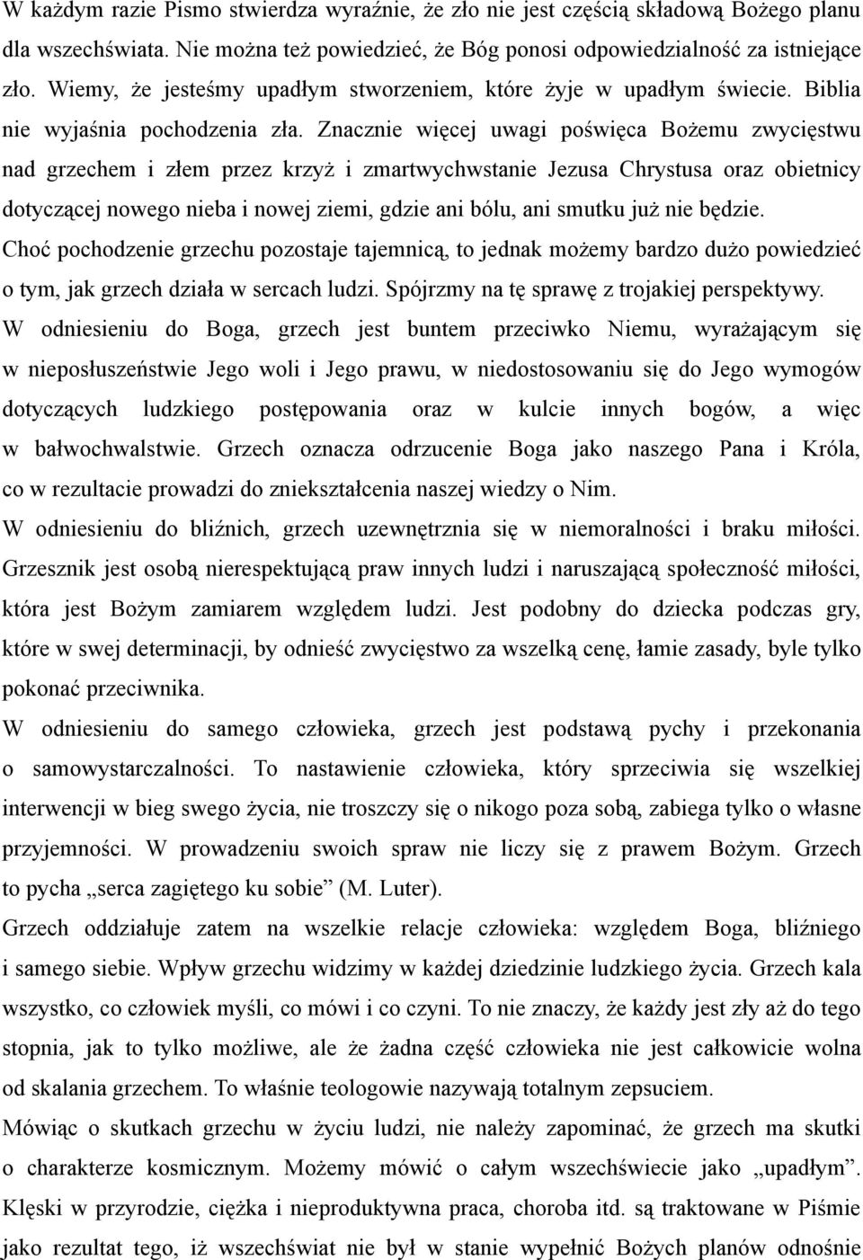 Znacznie więcej uwagi poświęca Bożemu zwycięstwu nad grzechem i złem przez krzyż i zmartwychwstanie Jezusa Chrystusa oraz obietnicy dotyczącej nowego nieba i nowej ziemi, gdzie ani bólu, ani smutku