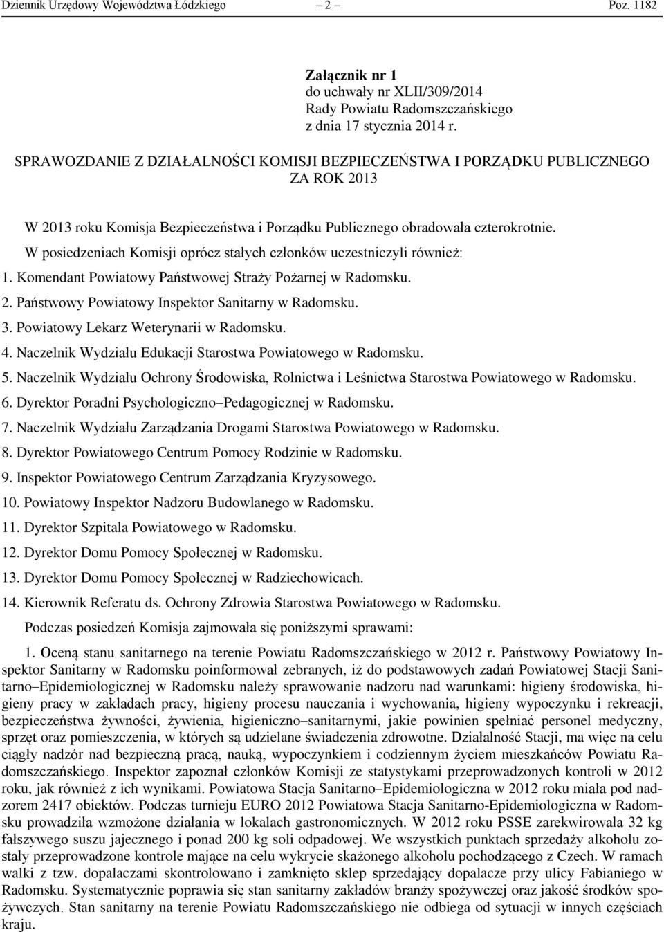 W posiedzeniach Komisji oprócz stałych członków uczestniczyli również: 1. Komendant Powiatowy Państwowej Straży Pożarnej w Radomsku. 2. Państwowy Powiatowy Inspektor Sanitarny w Radomsku. 3.