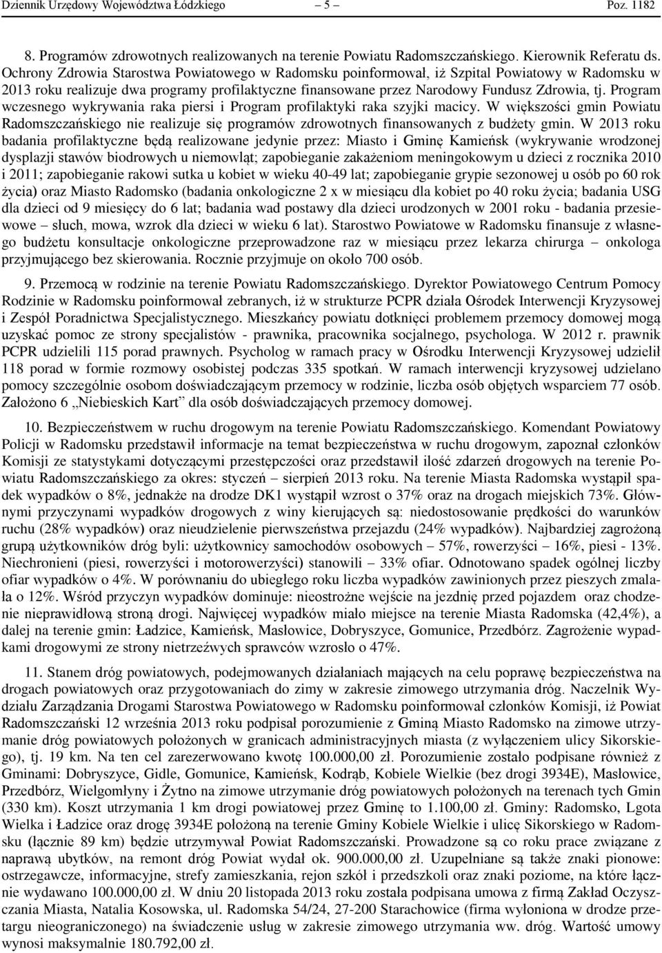 Program wczesnego wykrywania raka piersi i Program profilaktyki raka szyjki macicy. W większości gmin Powiatu Radomszczańskiego nie realizuje się programów zdrowotnych finansowanych z budżety gmin.