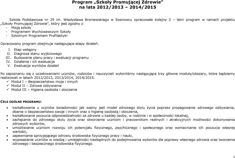 Programem Profilaktyki Opracowany program obejmuje następujące etapy działań: I. Etap wstępny II. Diagnoza stanu wyjściowego III. Budowanie planu pracy i ewaluacji programu IV.