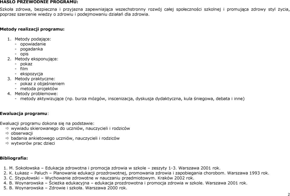 Metody praktyczne: - pokaz z objaśnieniem - metoda projektów 4. Metody problemowe: - metody aktywizujące (np.