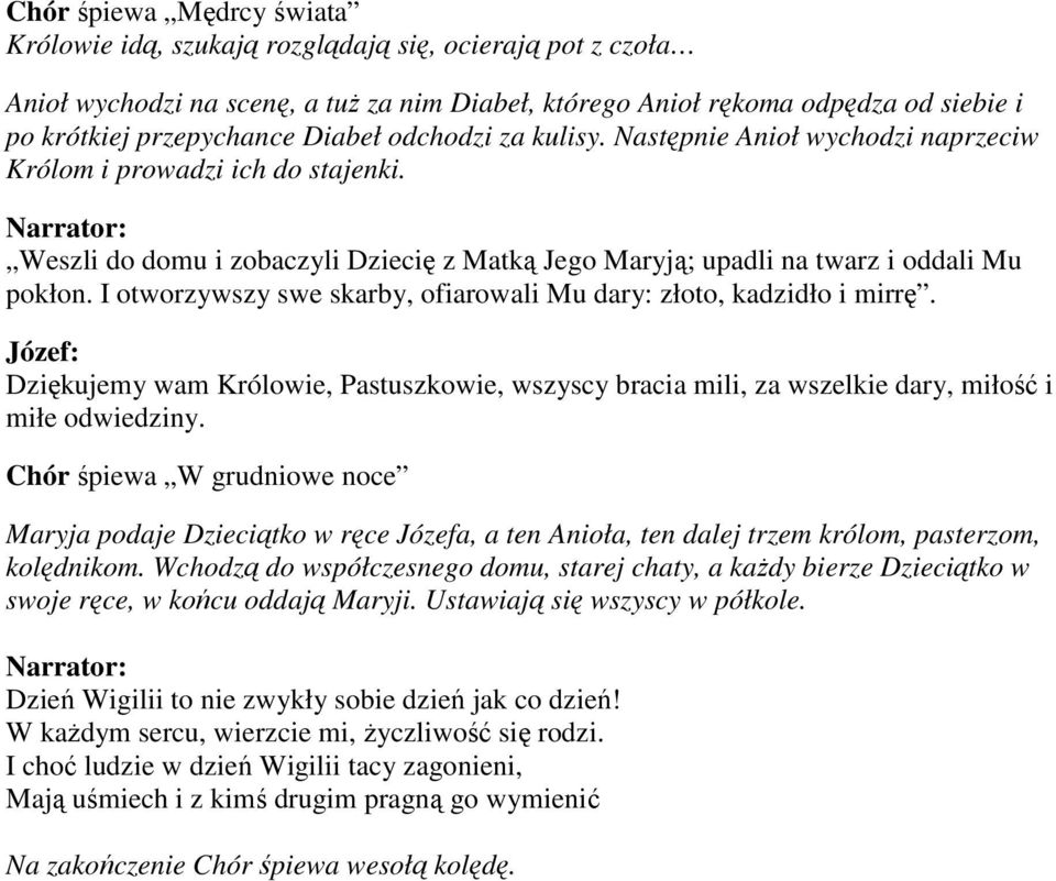 I otworzywszy swe skarby, ofiarowali Mu dary: złoto, kadzidło i mirrę. Józef: Dziękujemy wam Królowie, Pastuszkowie, wszyscy bracia mili, za wszelkie dary, miłość i miłe odwiedziny.