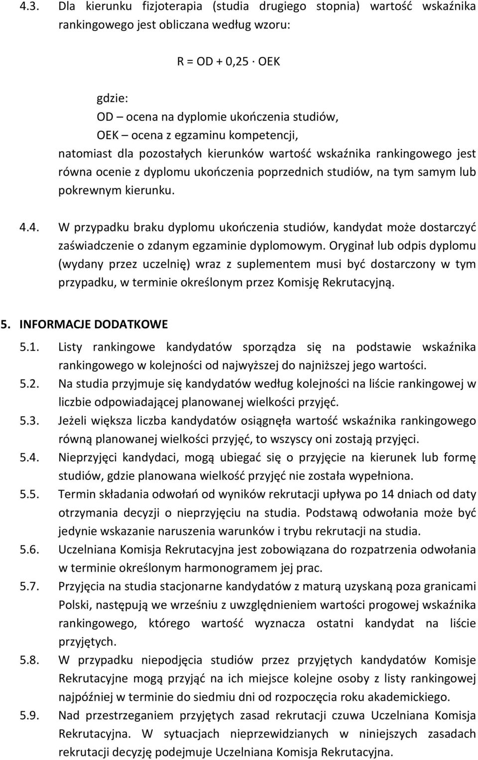 4. W przypadku braku dyplomu ukończenia studiów, kandydat może dostarczyć zaświadczenie o zdanym egzaminie dyplomowym.