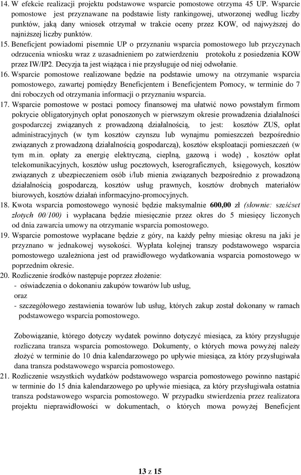 15. Beneficjent powiadomi pisemnie UP o przyznaniu wsparcia pomostowego lub przyczynach odrzucenia wniosku wraz z uzasadnieniem po zatwierdzeniu protokołu z posiedzenia KOW przez IW/IP2.