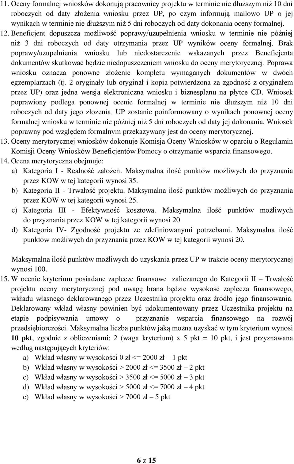Beneficjent dopuszcza możliwość poprawy/uzupełnienia wniosku w terminie nie później niż 3 dni roboczych od daty otrzymania przez UP wyników oceny formalnej.