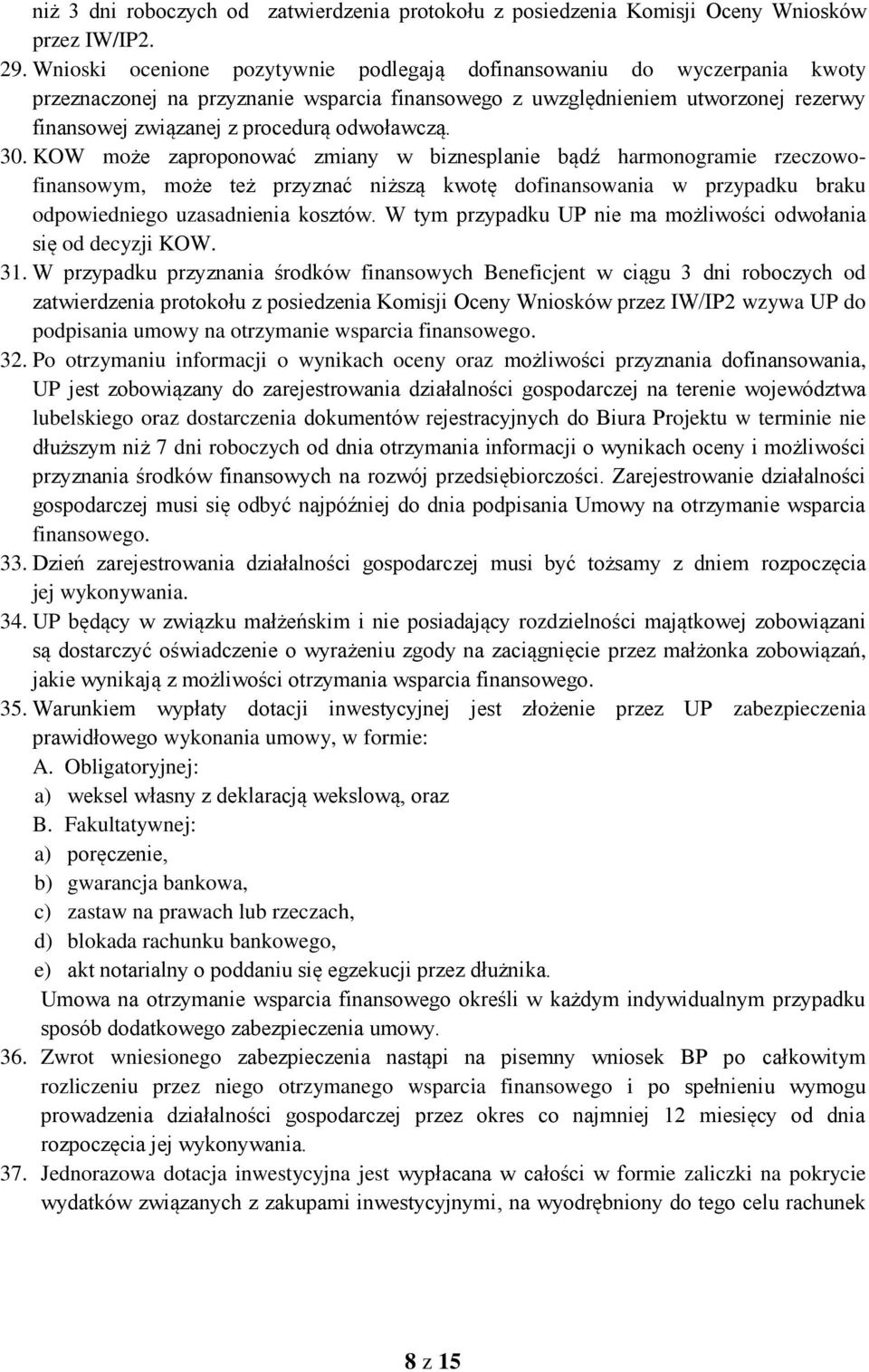 odwoławczą. 30. KOW może zaproponować zmiany w biznesplanie bądź harmonogramie rzeczowofinansowym, może też przyznać niższą kwotę dofinansowania w przypadku braku odpowiedniego uzasadnienia kosztów.