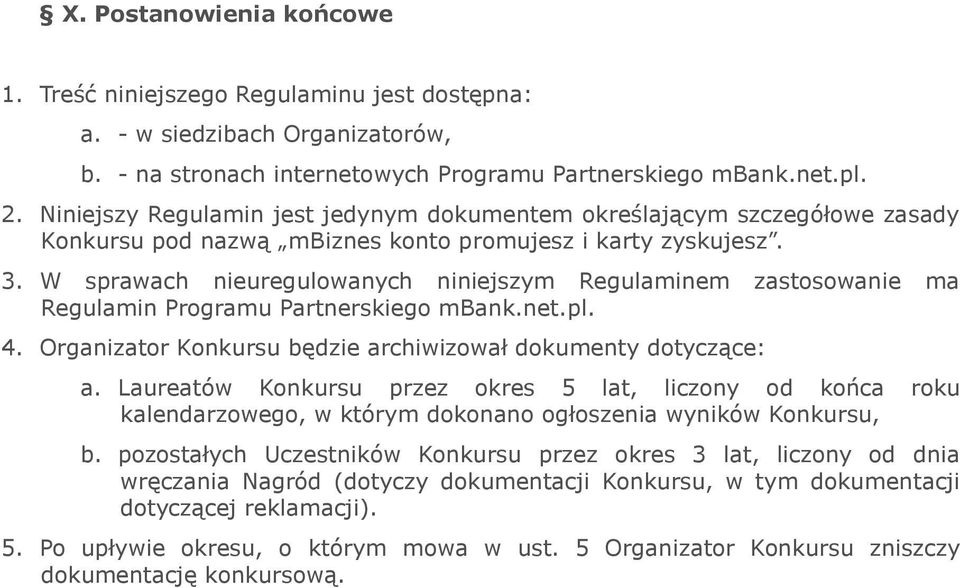 W sprawach nieuregulowanych niniejszym Regulaminem zastosowanie ma Regulamin Programu Partnerskiego mbank.net.pl. 4. Organizator Konkursu będzie archiwizował dokumenty dotyczące: a.