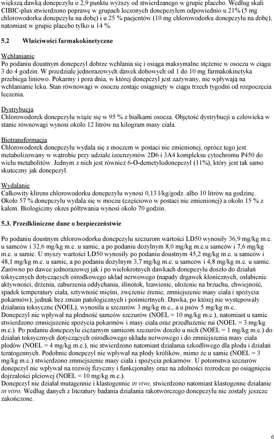 natomiast w grupie placebo tylko u 14 %. 5.2 Właściwości farmakokinetyczne Wchłanianie Po podaniu doustnym donepezyl dobrze wchłania się i osiąga maksymalne stężenie w osoczu w ciągu 3 do 4 godzin.