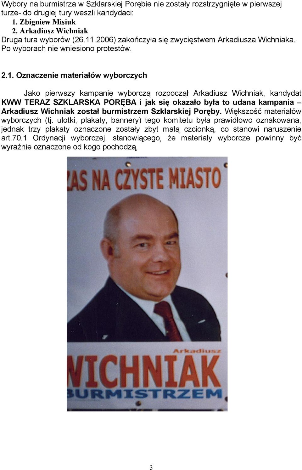 Oznaczenie materiałów wyborczych Jako pierwszy kampanię wyborczą rozpoczął Arkadiusz Wichniak, kandydat KWW TERAZ SZKLARSKA PORĘBA i jak się okazało była to udana kampania Arkadiusz Wichniak został
