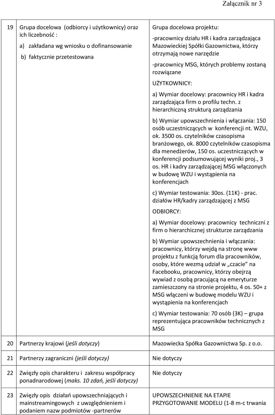 firm o profilu techn. z hierarchiczną strukturą zarządzania b) Wymiar upowszechnienia i włączania: 150 osób uczestniczących w konferencji nt. WZU, ok. 3500 os. czytelników czasopisma branżowego, ok.