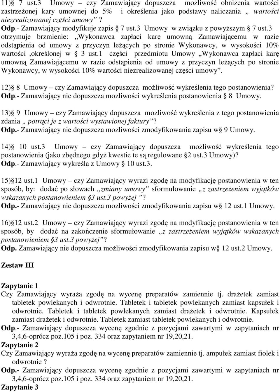 3 otrzymuje brzmienie: Wykonawca zapłaci karę umowną Zamawiającemu w razie odstąpienia od umowy z przyczyn leżących po stronie Wykonawcy, w wysokości 10% wartości,określonej w 3 ust.