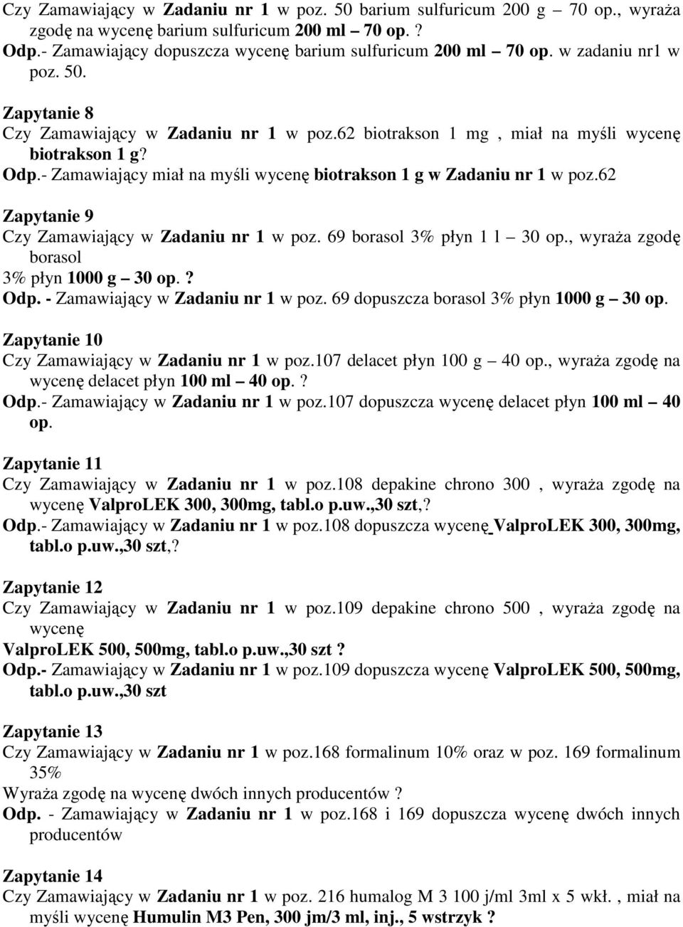 - Zamawiający miał na myśli wycenę biotrakson 1 g w Zadaniu nr 1 w poz.62 Zapytanie 9 Czy Zamawiający w Zadaniu nr 1 w poz. 69 borasol 3% płyn 1 l 30 op., wyraża zgodę borasol 3% płyn 1000 g 30 op.