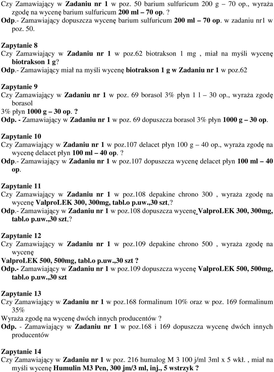 - Zamawiający miał na myśli wycenę biotrakson 1 g w Zadaniu nr 1 w poz.62 Zapytanie 9 Czy Zamawiający w Zadaniu nr 1 w poz. 69 borasol 3% płyn 1 l 30 op., wyraża zgodę borasol 3% płyn 1000 g 30 op.