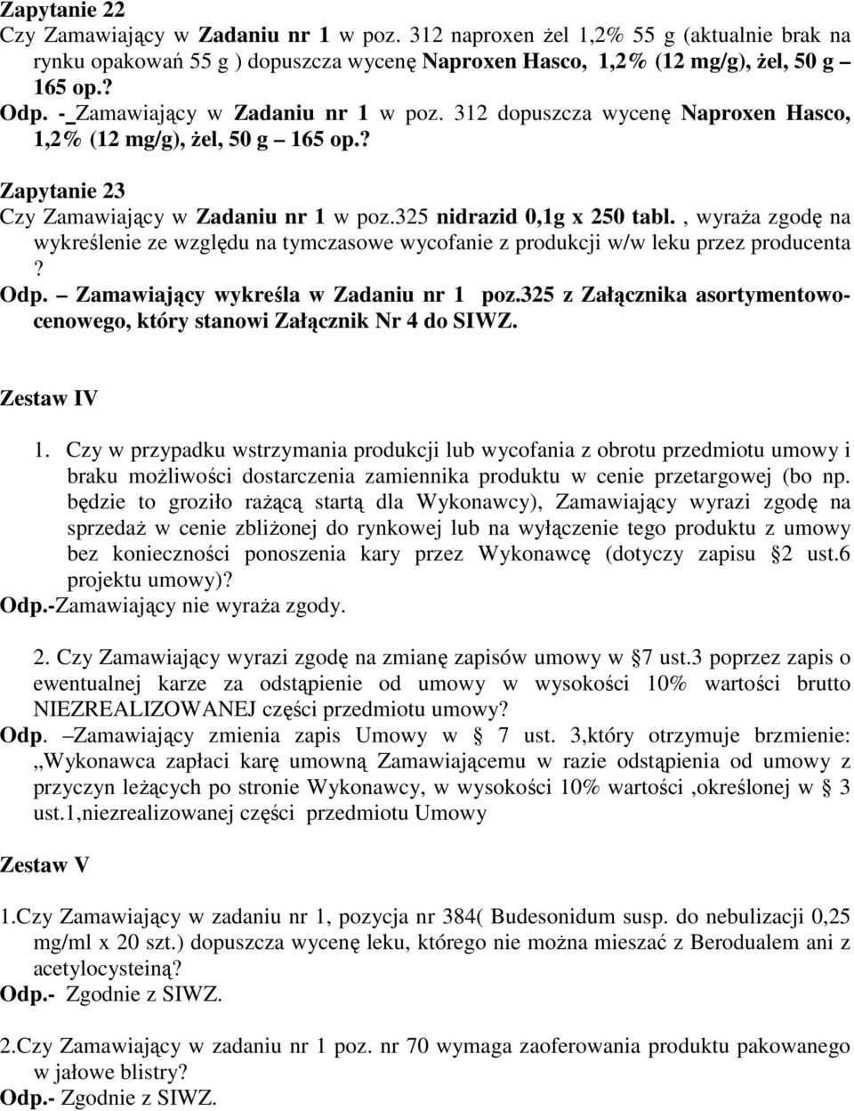 , wyraża zgodę na wykreślenie ze względu na tymczasowe wycofanie z produkcji w/w leku przez producenta? Odp. Zamawiający wykreśla w Zadaniu nr 1 poz.