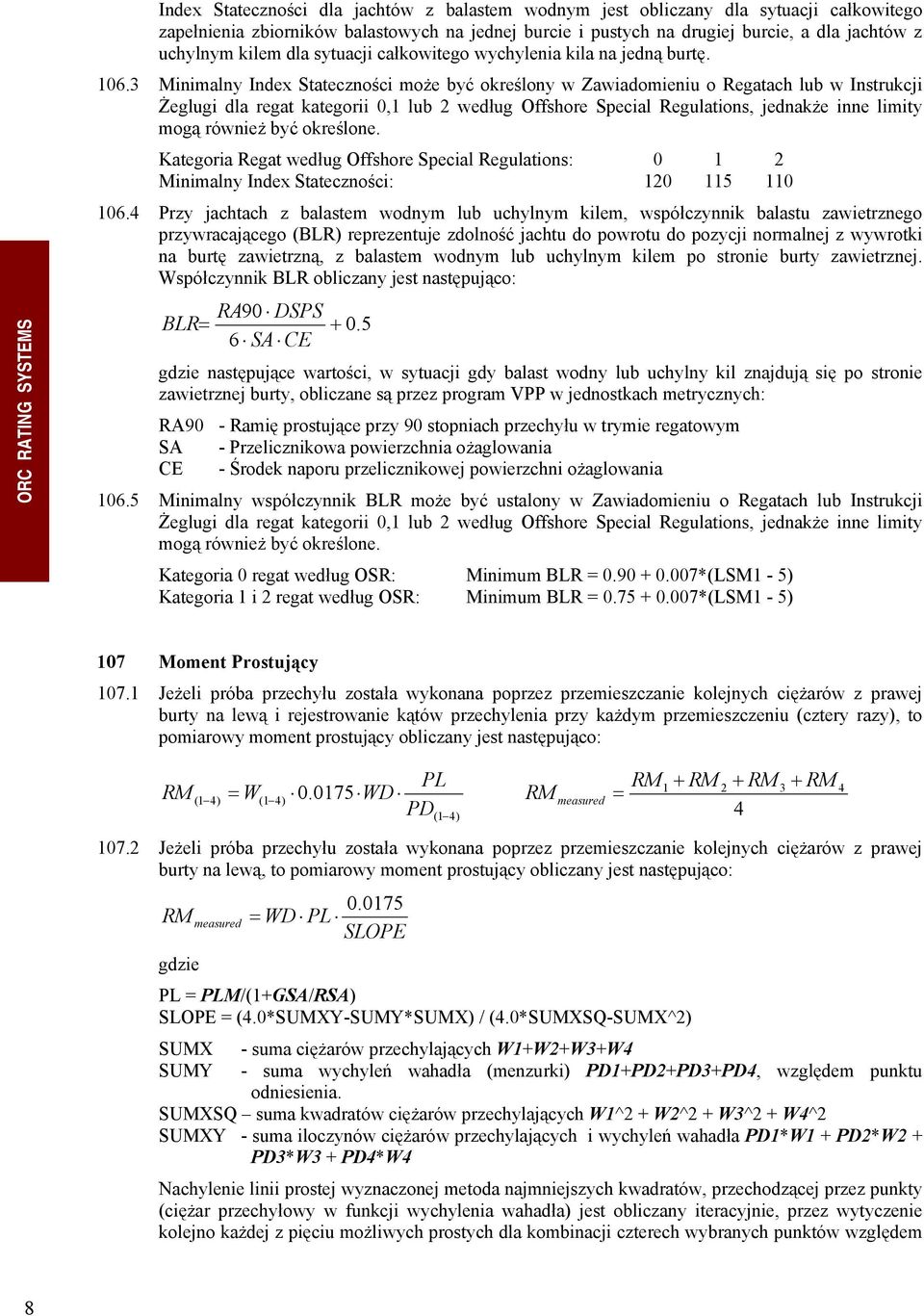 3 Minimalny Index Stateczności może być określony w Zawiadomieniu o Regatach lub w Instrukcji Żeglugi dla regat kategorii 0,1 lub 2 według Offshore Special Regulations, jednakże inne limity mogą