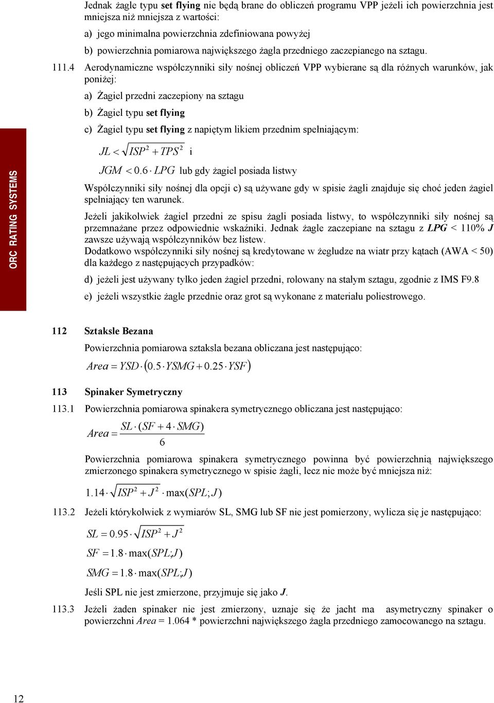 4 Aerodynamiczne współczynniki siły nośnej obliczeń VPP wybierane są dla różnych warunków, jak poniżej: a) Żagiel przedni zaczepiony na sztagu b) Żagiel typu set flying c) Żagiel typu set flying z