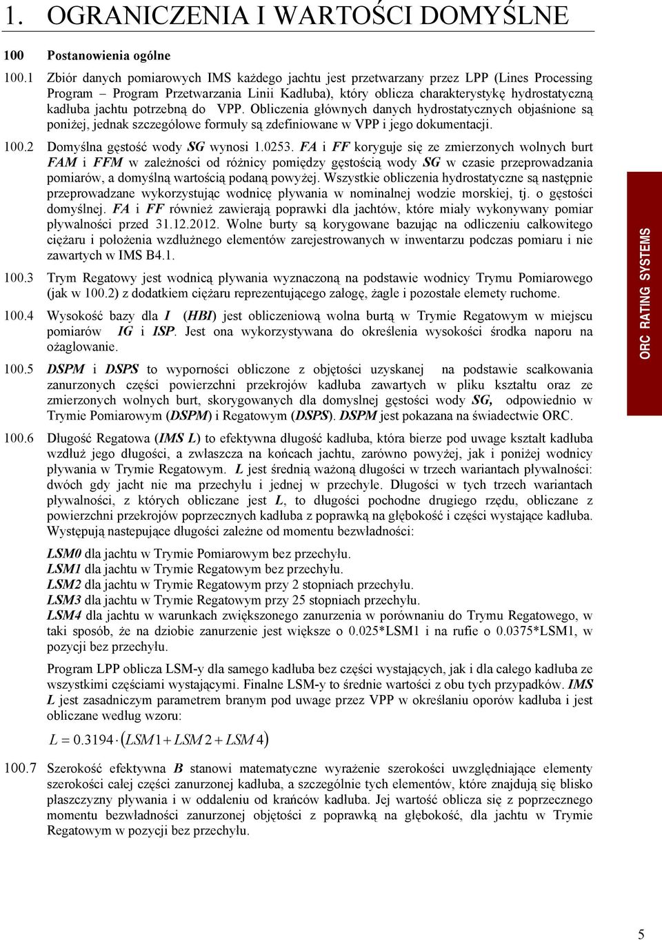 potrzebną do VPP. Obliczenia głównych danych hydrostatycznych objaśnione są poniżej, jednak szczegółowe formuły są zdefiniowane w VPP i jego dokumentacji. 100.2 Domyślna gęstość wody SG wynosi 1.0253.