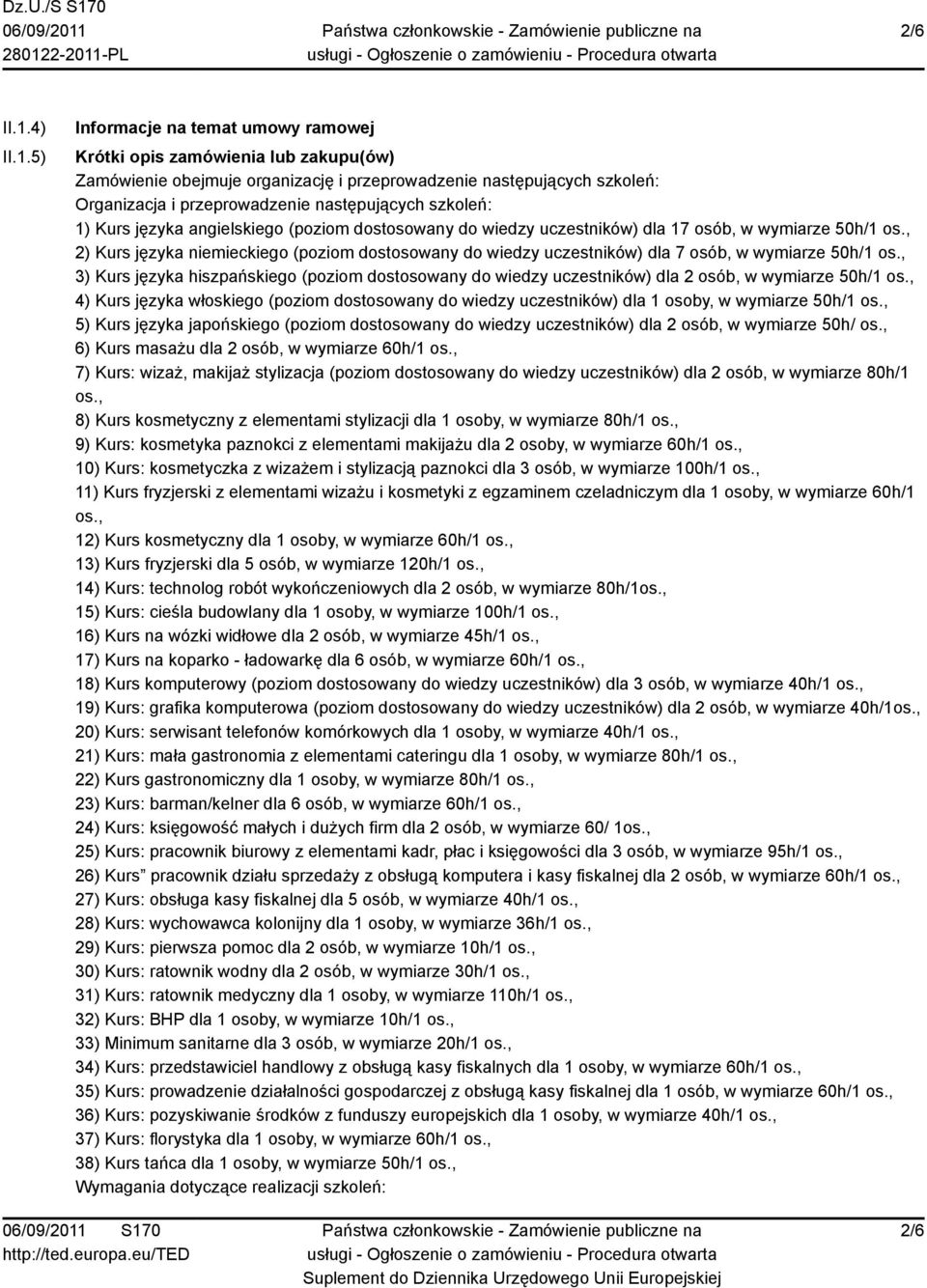 5) Informacje na temat umowy ramowej Krótki opis zamówienia lub zakupu(ów) Zamówienie obejmuje organizację i przeprowadzenie następujących szkoleń: Organizacja i przeprowadzenie następujących