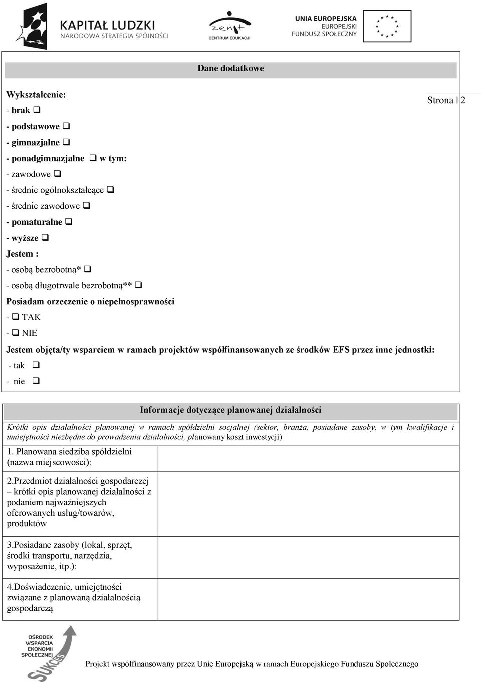 - tak - nie Informacje dotyczące planowanej działalności Krótki opis działalności planowanej w ramach spółdzielni socjalnej (sektor, branża, posiadane zasoby, w tym kwalifikacje i umiejętności