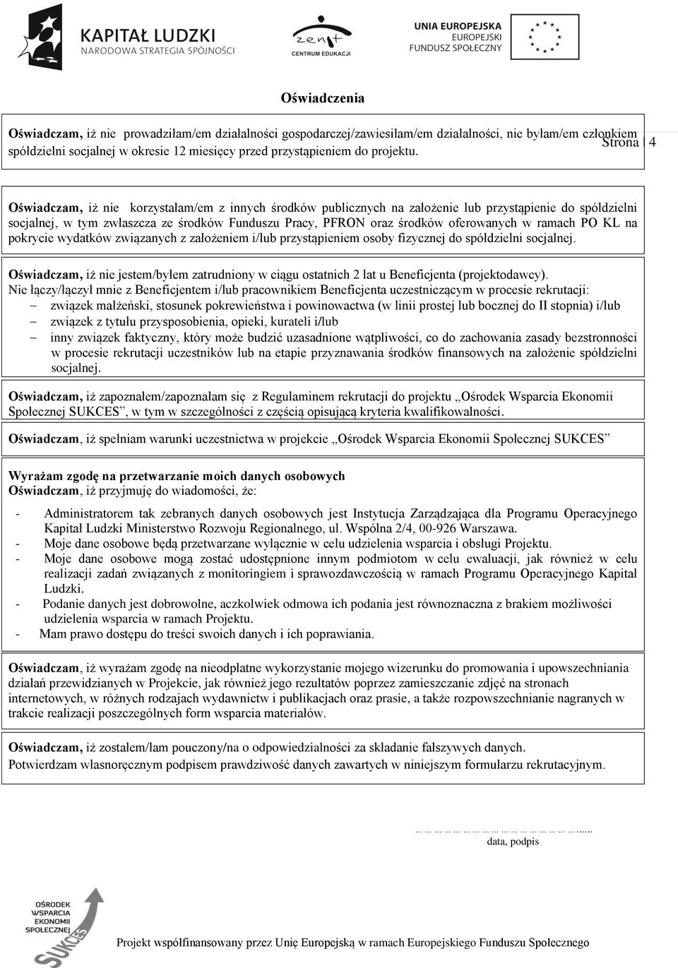 Oświadczam, iż nie korzystałam/em z innych środków publicznych na założenie lub przystąpienie do spółdzielni socjalnej, w tym zwłaszcza ze środków Funduszu Pracy, PFRON oraz środków oferowanych w