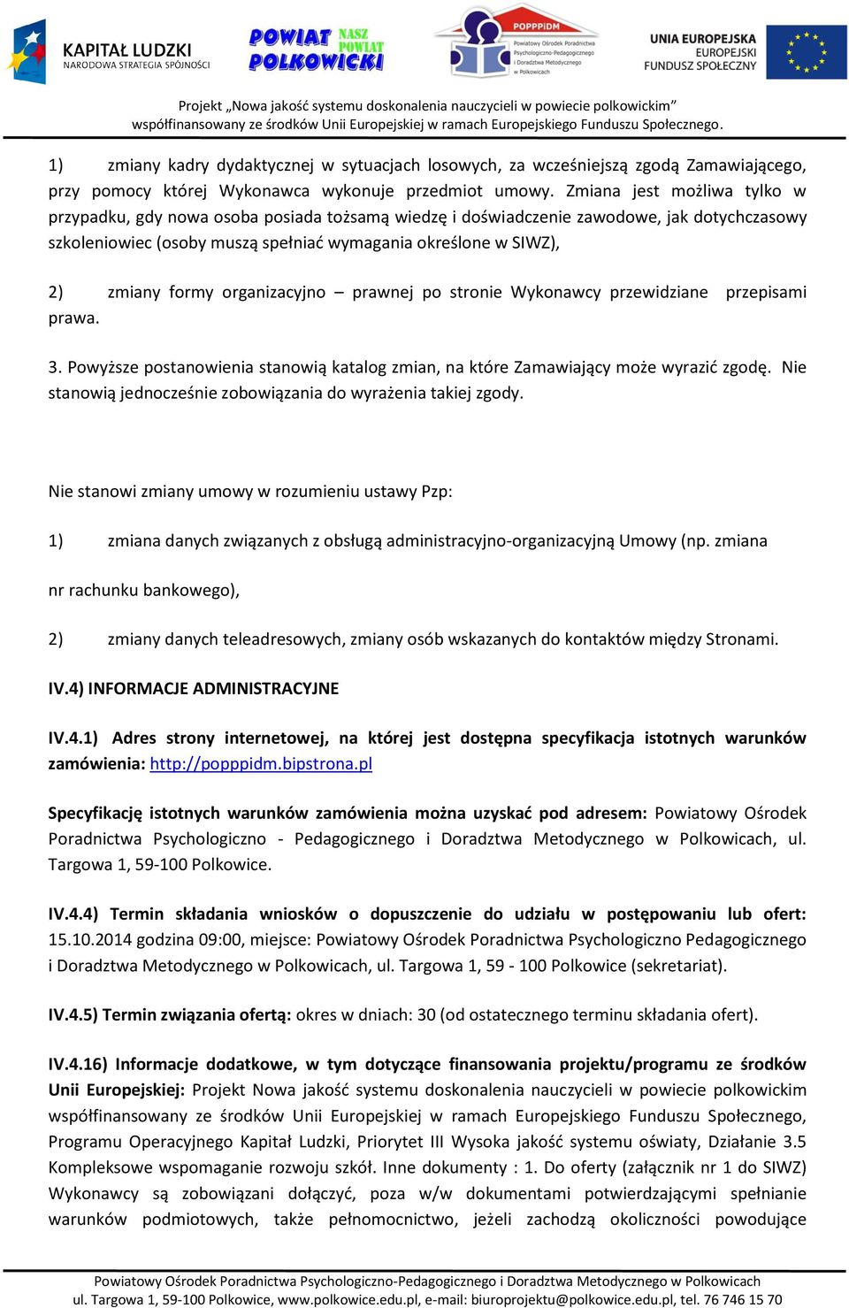 formy organizacyjno prawnej po stronie Wykonawcy przewidziane przepisami prawa. 3. Powyższe postanowienia stanowią katalog zmian, na które Zamawiający może wyrazić zgodę.