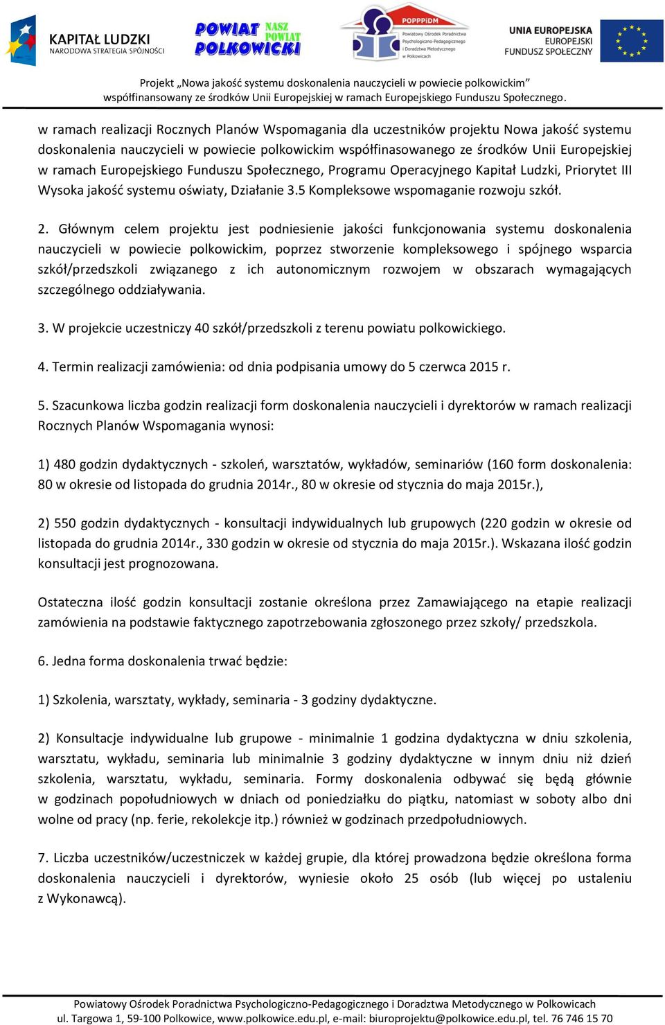 Głównym celem projektu jest podniesienie jakości funkcjonowania systemu doskonalenia nauczycieli w powiecie polkowickim, poprzez stworzenie kompleksowego i spójnego wsparcia szkół/przedszkoli