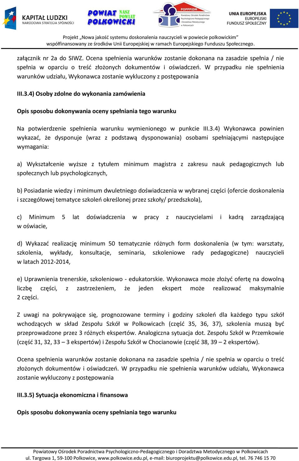 4) Osoby zdolne do wykonania zamówienia Opis sposobu dokonywania oceny spełniania tego warunku Na potwierdzenie spełnienia warunku wymienionego w punkcie III.3.