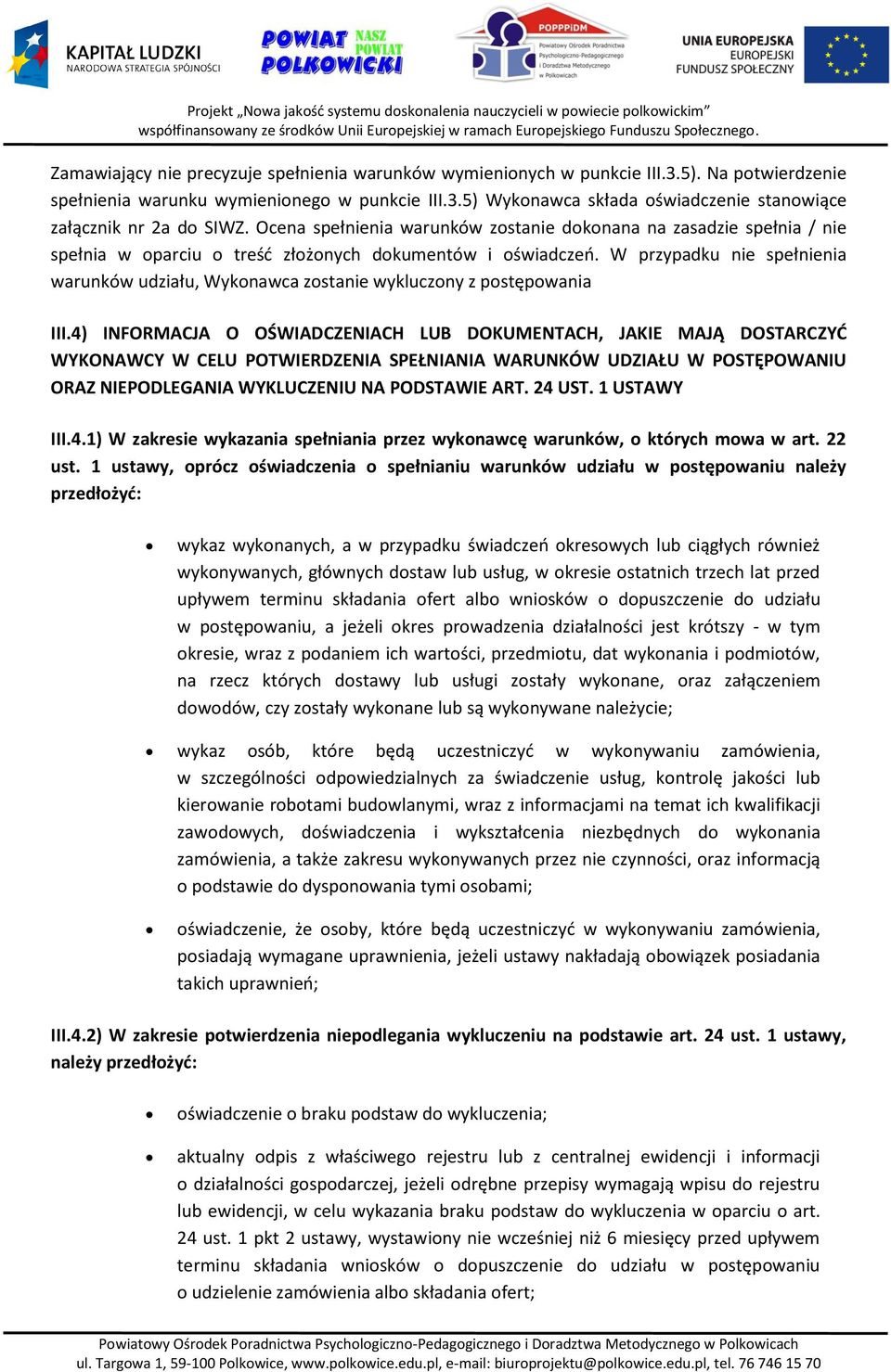 W przypadku nie spełnienia warunków udziału, Wykonawca zostanie wykluczony z postępowania III.