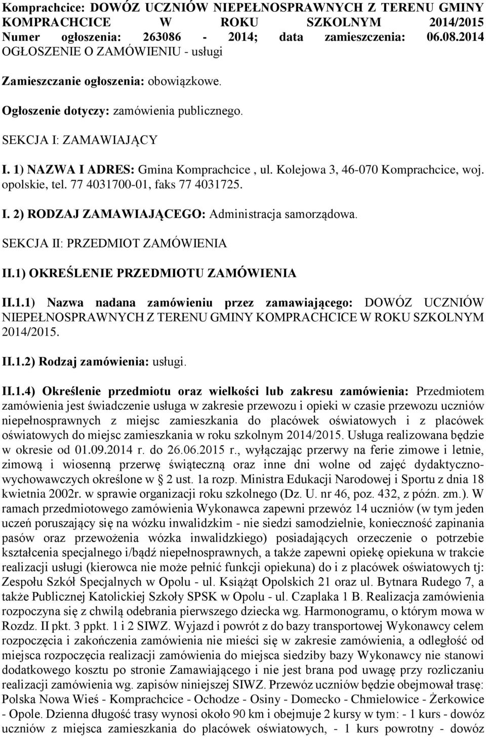 SEKCJA II: PRZEDMIOT ZAMÓWIENIA II.1) OKREŚLENIE PRZEDMIOTU ZAMÓWIENIA II.1.1) Nazwa nadana zamówieniu przez zamawiającego: DOWÓZ UCZNIÓW NIEPEŁNOSPRAWNYCH Z TERENU GMINY KOMPRACHCICE W ROKU SZKOLNYM 2014/2015.