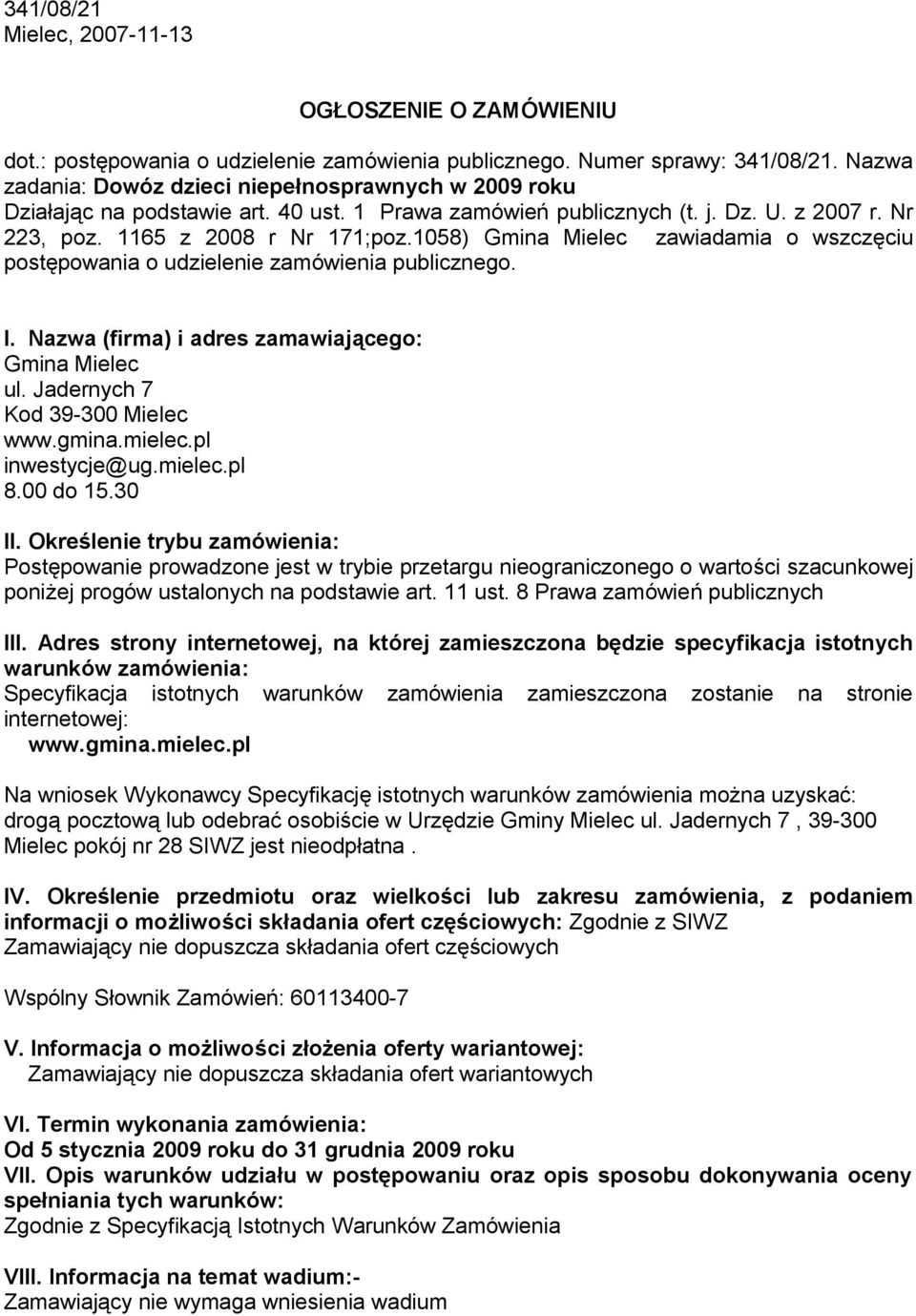 1058) Gmina Mielec zawiadamia o wszczęciu postępowania o udzielenie zamówienia publicznego. I. Nazwa (firma) i adres zamawiającego: Gmina Mielec ul. Jadernych 7 Kod 39-300 Mielec www.gmina.mielec.