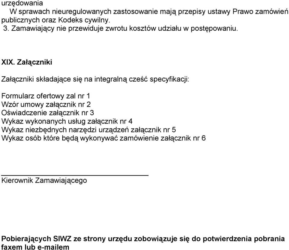 Załączniki Załączniki składające się na integralną cześć specyfikacji: Formularz ofertowy zal nr 1 Wzór umowy załącznik nr 2 Oświadczenie załącznik nr 3