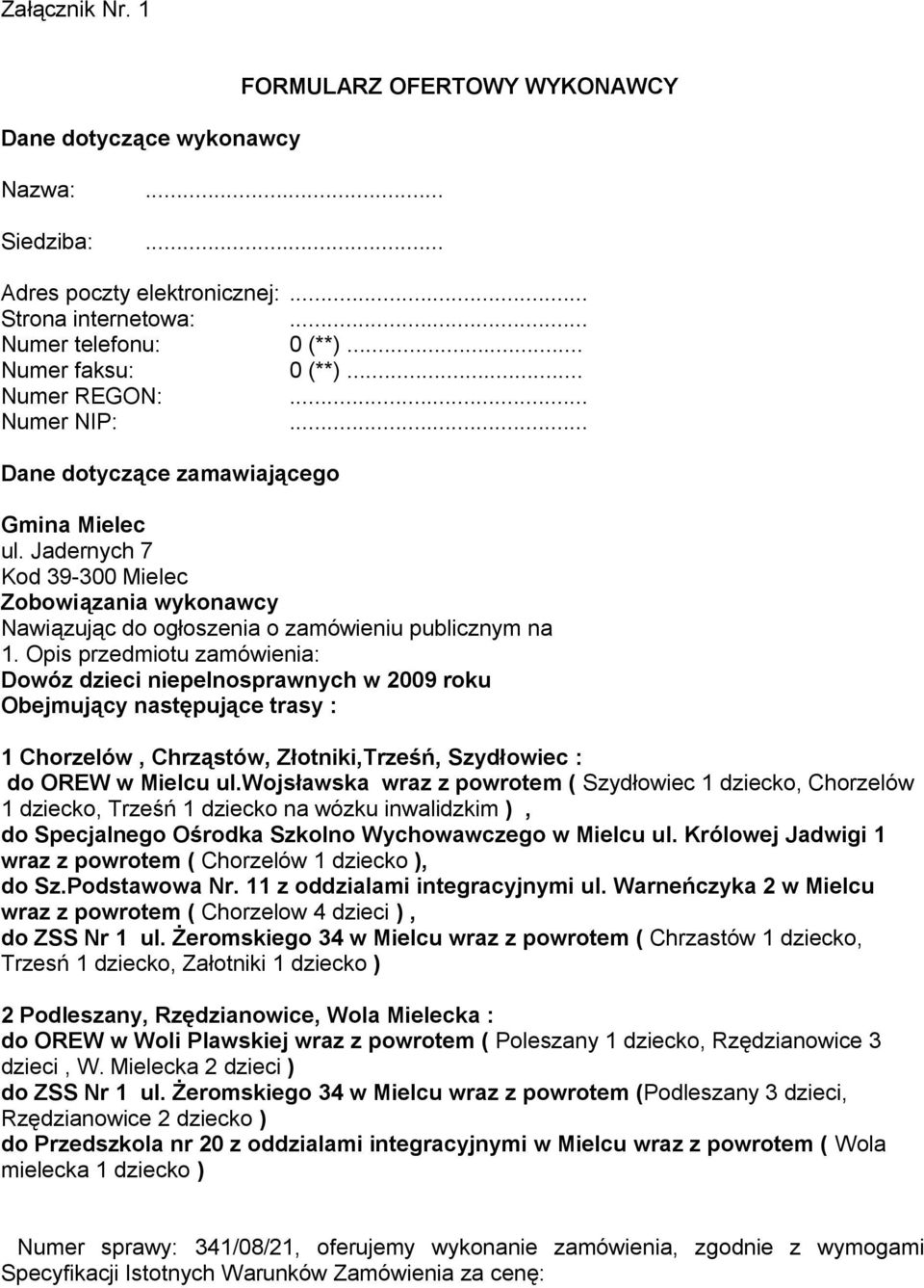 Opis przedmiotu zamówienia: Dowóz dzieci niepelnosprawnych w 2009 roku Obejmujący następujące trasy : 1 Chorzelów, Chrząstów, Złotniki,Trześń, Szydłowiec : do OREW w Mielcu ul.