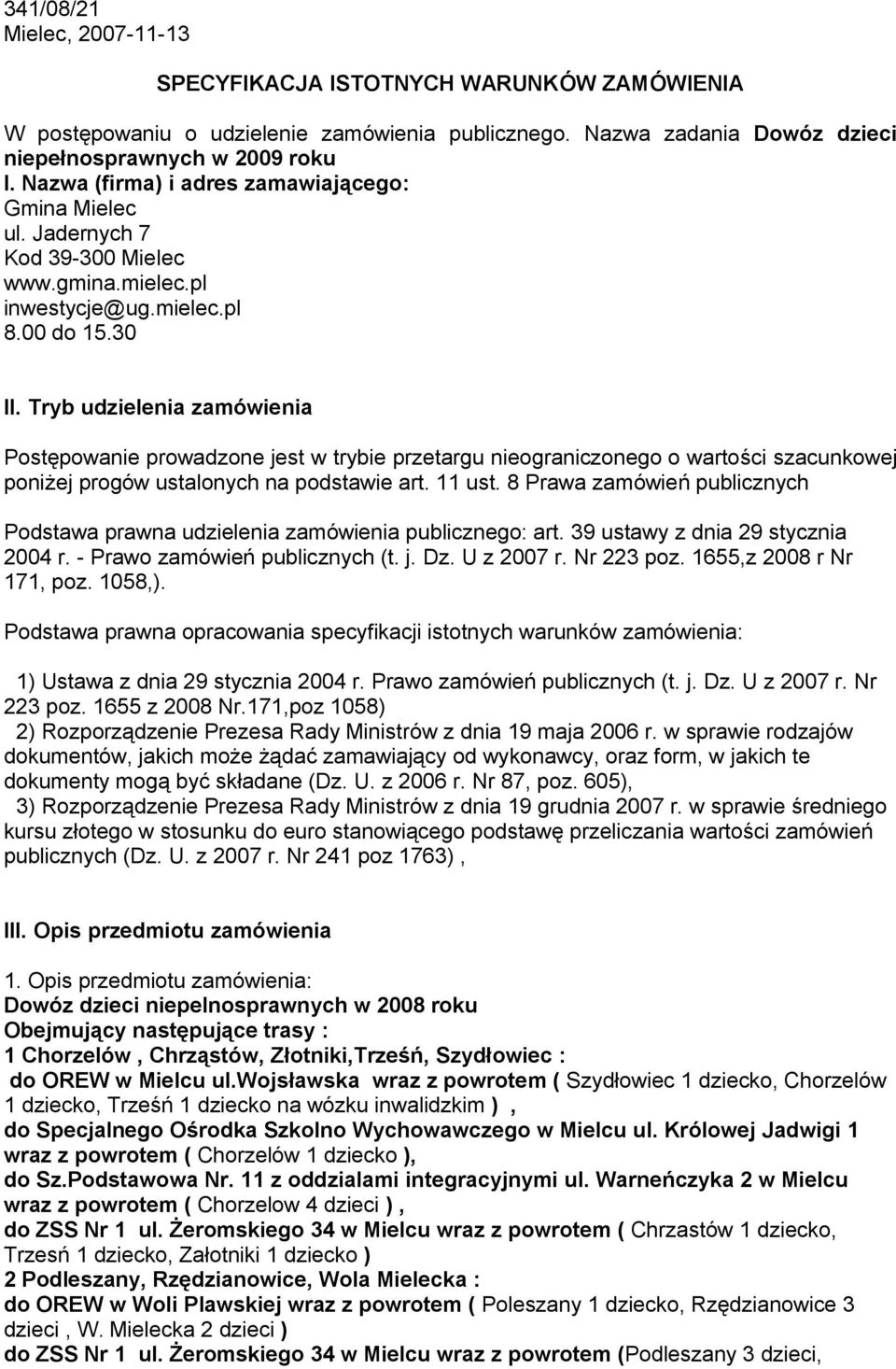 Tryb udzielenia zamówienia Postępowanie prowadzone jest w trybie przetargu nieograniczonego o wartości szacunkowej poniżej progów ustalonych na podstawie art. 11 ust.