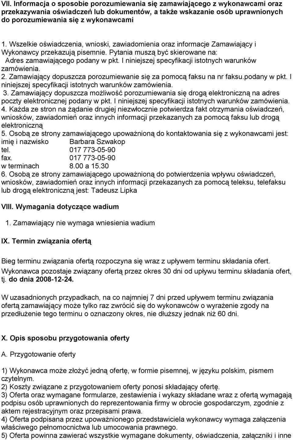 I niniejszej specyfikacji istotnych warunków zamówienia. 2. Zamawiający dopuszcza porozumiewanie się za pomocą faksu na nr faksu.podany w pkt. I niniejszej specyfikacji istotnych warunków zamówienia.