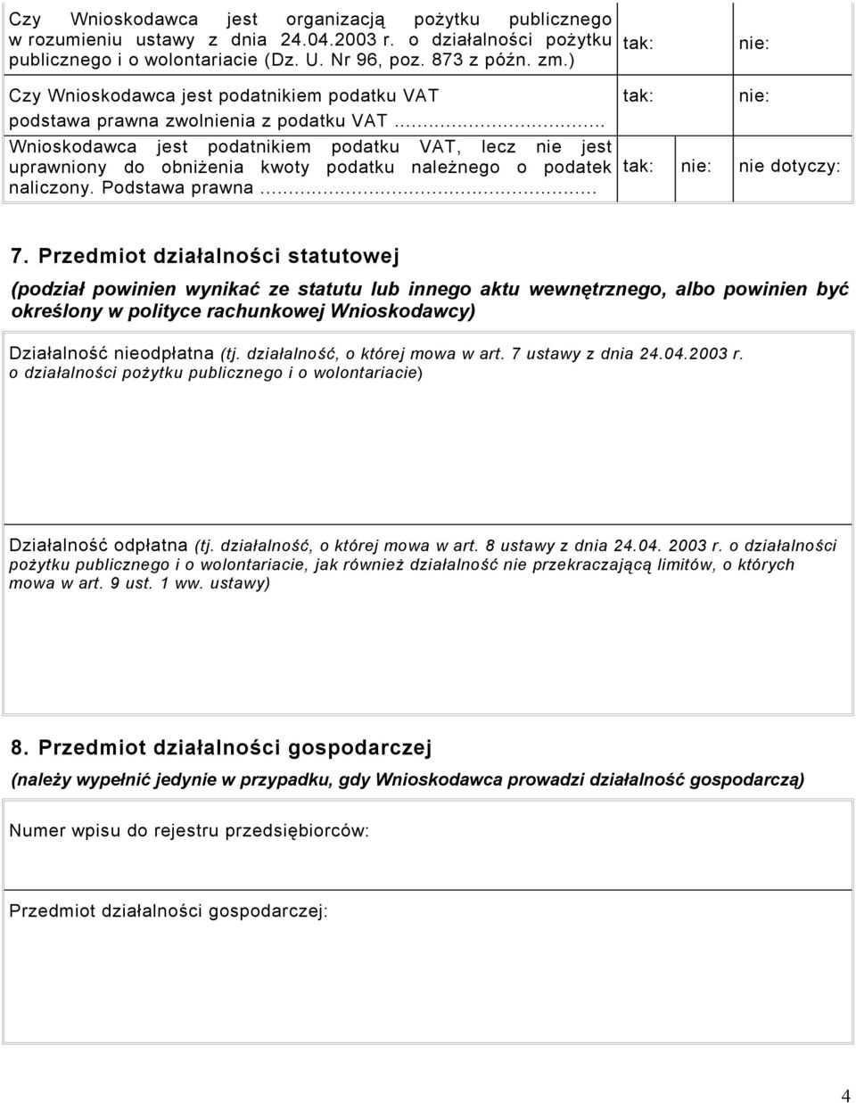 .. Wnioskodawca jest podatnikiem podatku VAT, lecz nie jest uprawniony do obniżenia kwoty podatku należnego o podatek naliczony. Podstawa prawna... tak: nie: tak: nie: nie dotyczy: 7.