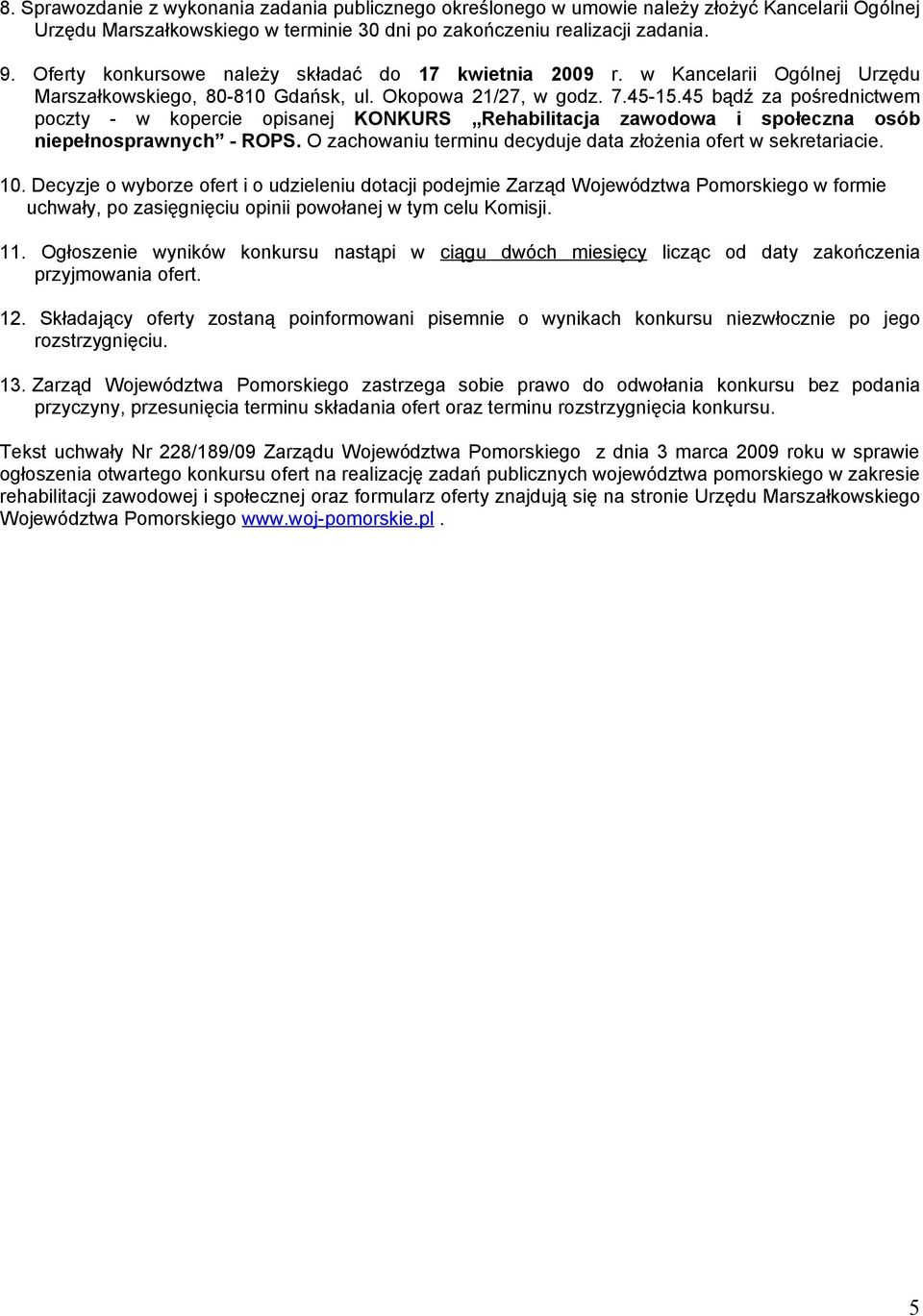 45 bądź za pośrednictwem poczty - w kopercie opisanej KONKURS Rehabilitacja zawodowa i społeczna osób niepełnosprawnych - ROPS. O zachowaniu terminu decyduje data złożenia ofert w sekretariacie. 10.