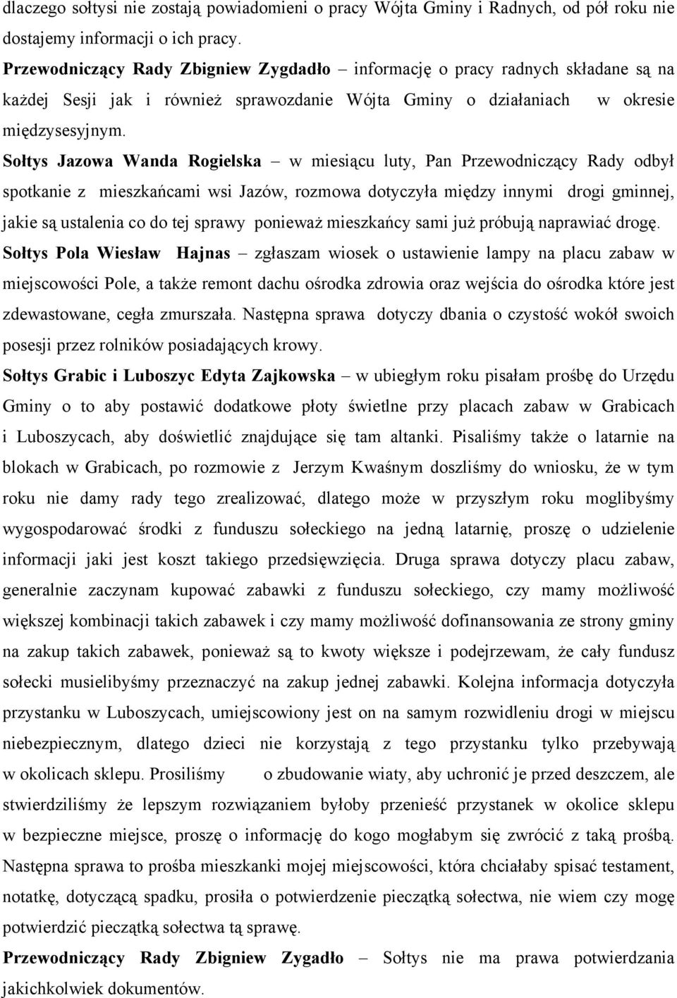 Jazowa Wanda Rogielska w miesiącu luty, Pan Przewodniczący Rady odbył spotkanie z mieszkańcami wsi Jazów, rozmowa dotyczyła między innymi drogi gminnej, jakie są ustalenia co do tej sprawy poniewaŝ
