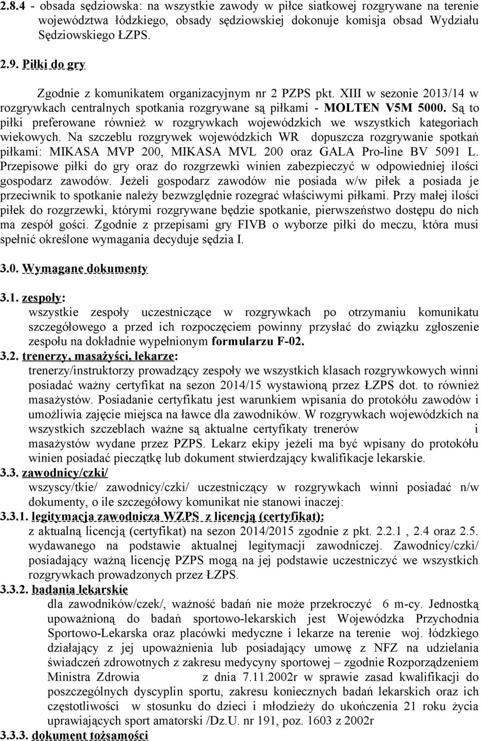 Są to piłki preferowane również w rozgrywkach wojewódzkich we wszystkich kategoriach wiekowych.